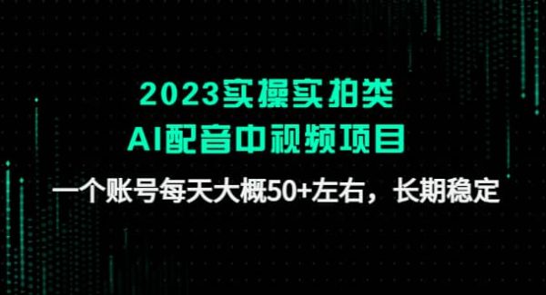 2023实操实拍类AI配音中视频项目，一个账号每天大概50 左右，长期稳定